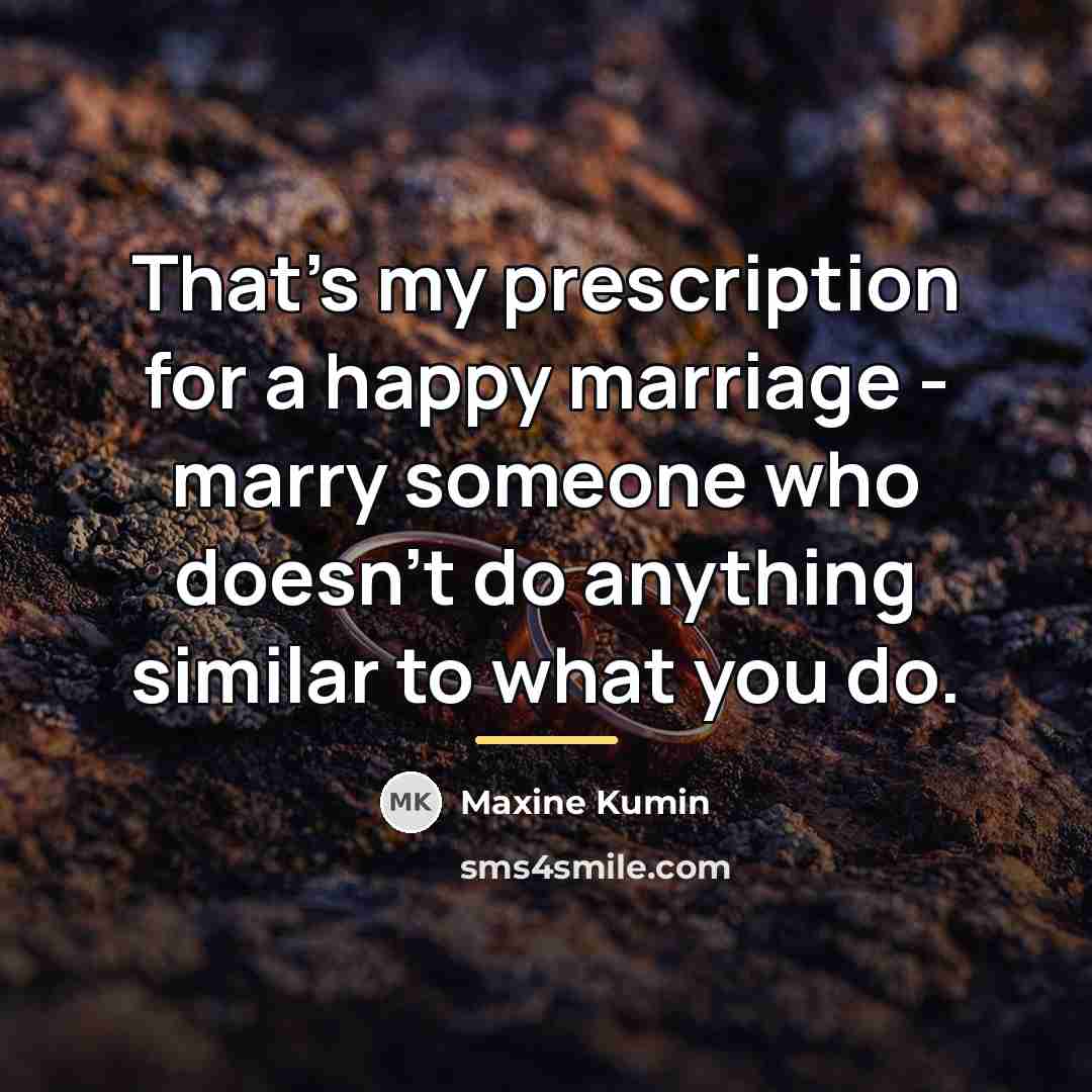 “That's my prescription for a happy marriage - marry someone…” quote by Maxine Kumin