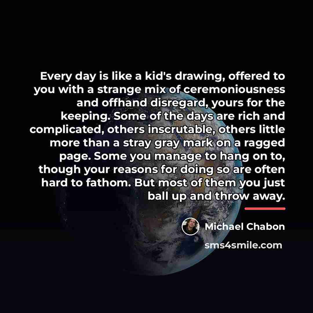 “Every day is like a kid's drawing, offered to you…” quote by Michael Chabon