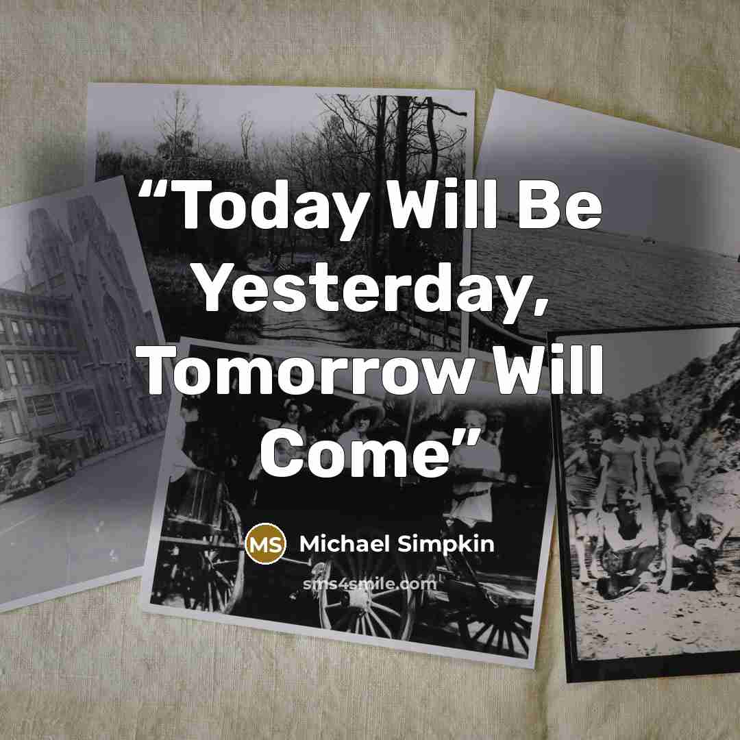 “Today Will Be Yesterday, Tomorrow Will Come” quote by Michael Simpkin