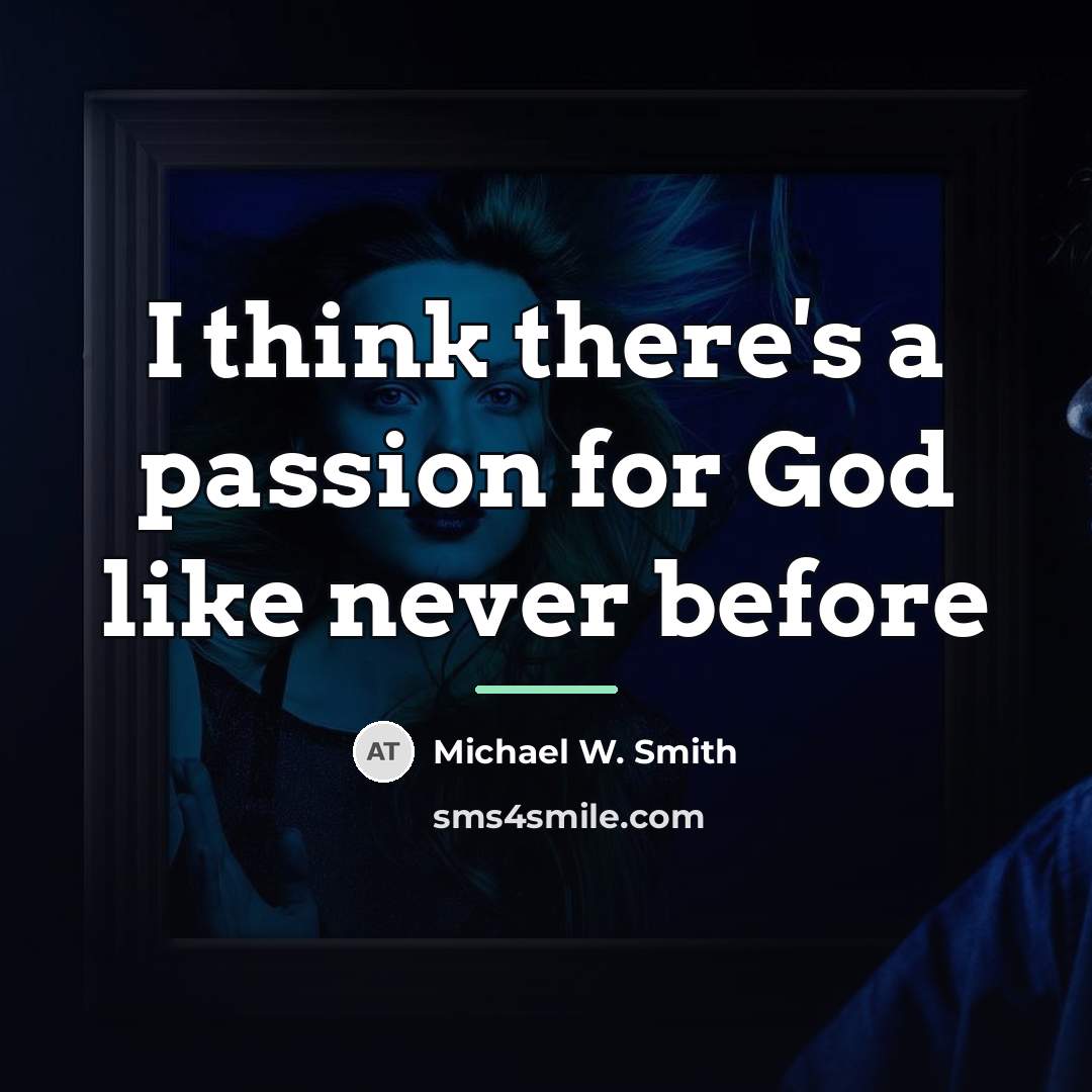 “I think there's a passion for God like never before…” quote by Michael W. Smith