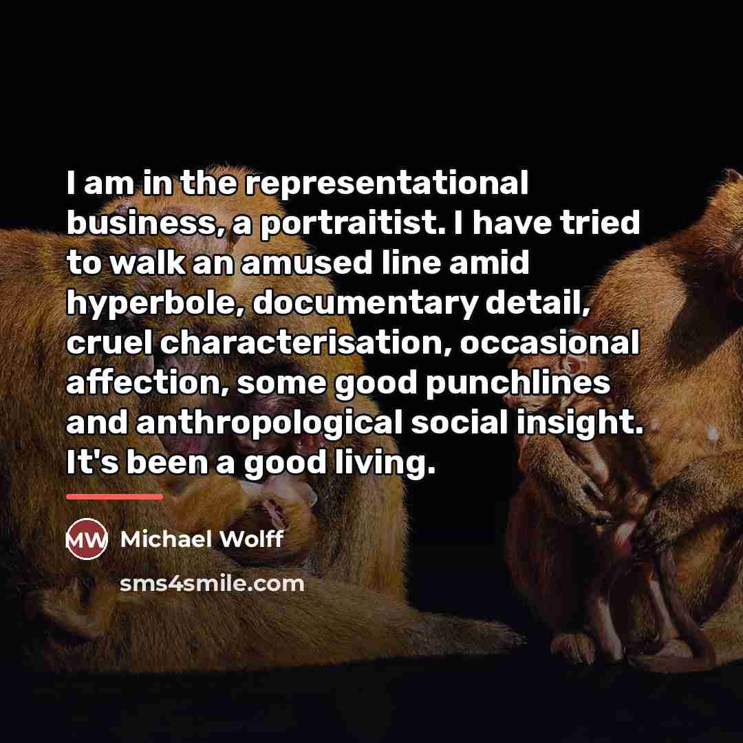 “I am in the representational business, a portraitist. I have…” quote by Michael Wolff