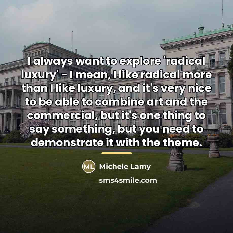 “I always want to explore 'radical luxury' - I mean,…” quote by Michele Lamy