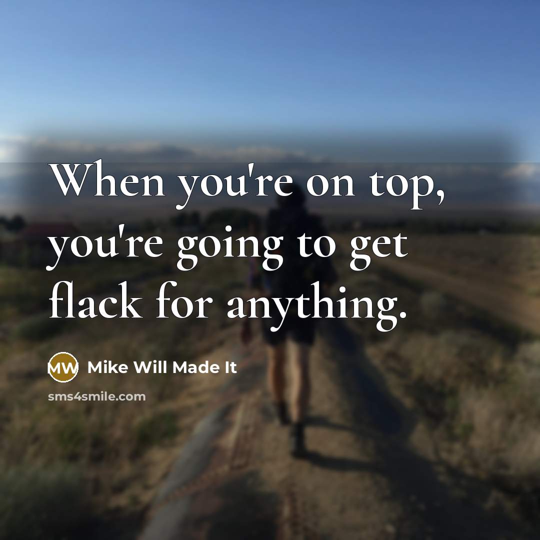 “When you're on top, you're going to get flack for…” quote by Mike Will Made It