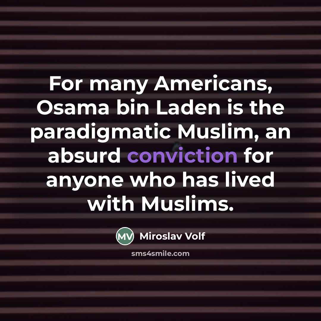 “For many Americans, Osama bin Laden is the paradigmatic Muslim,…” quote by Miroslav Volf