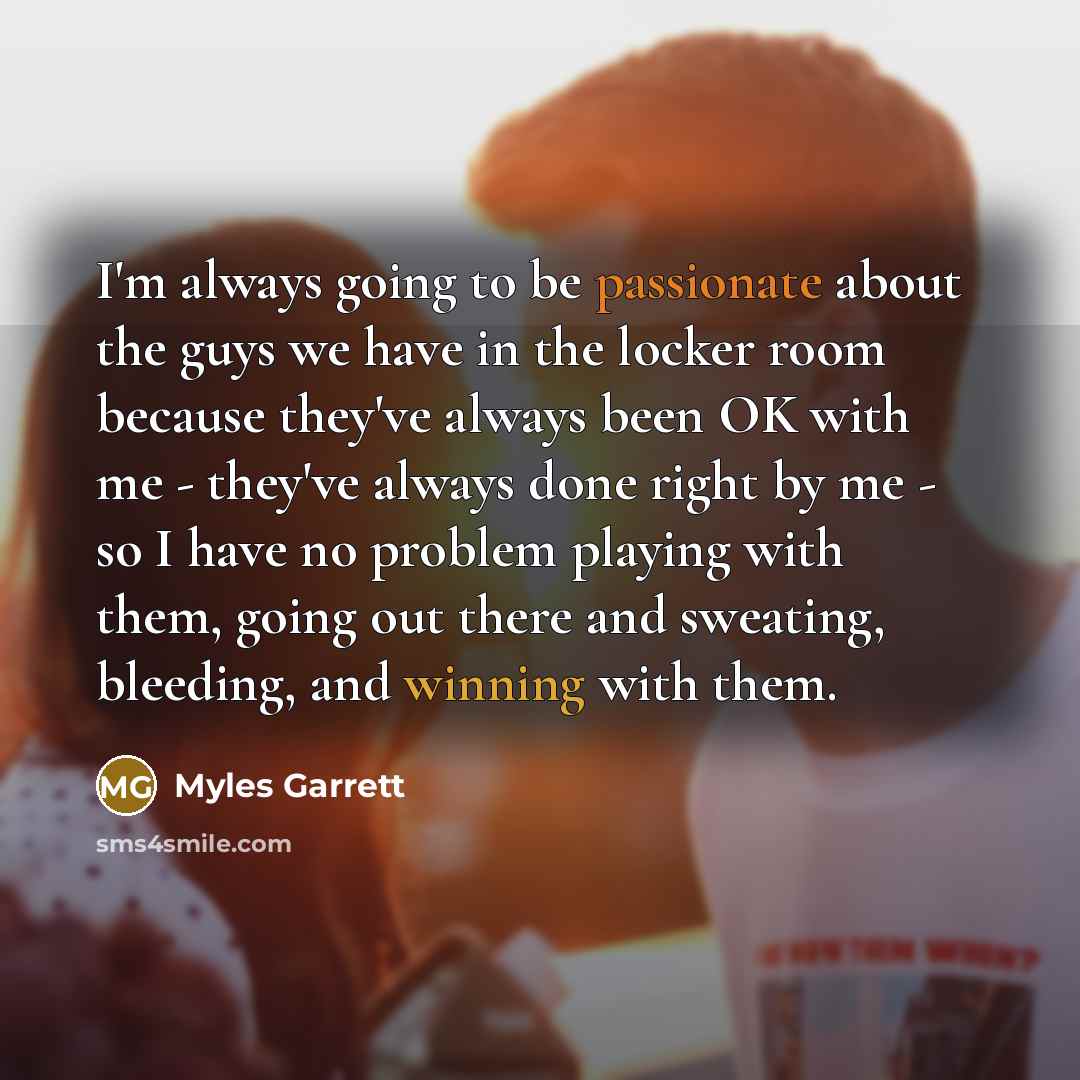 “I'm always going to be passionate about the guys we…” quote by Myles Garrett