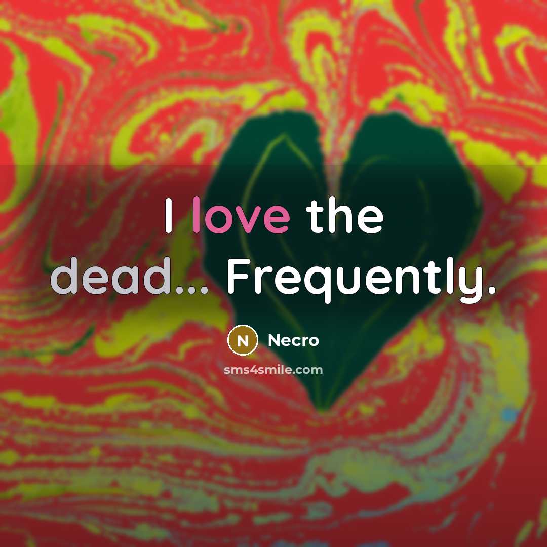 “I love the dead... Frequently.” quote by Necro