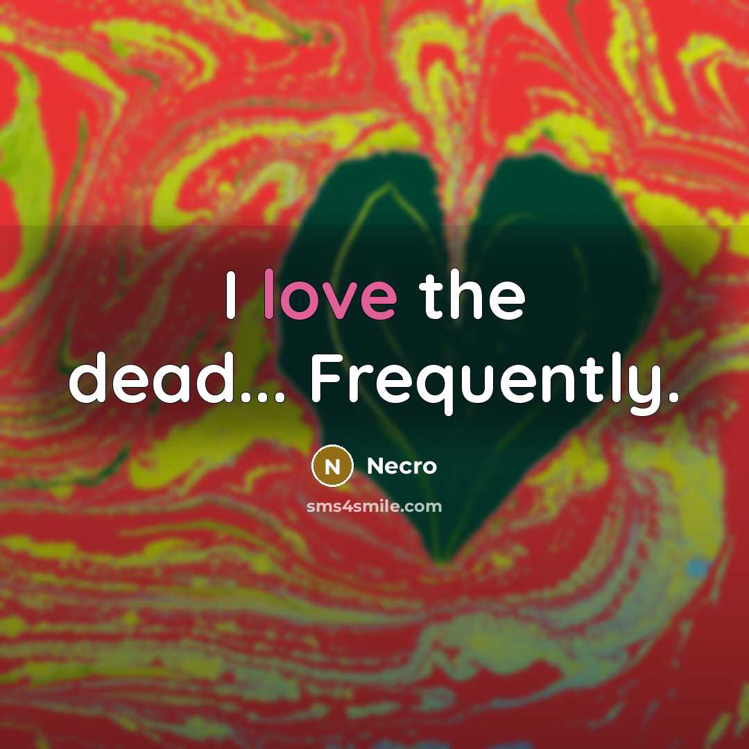 “I love the dead... Frequently.…” quote by Necro