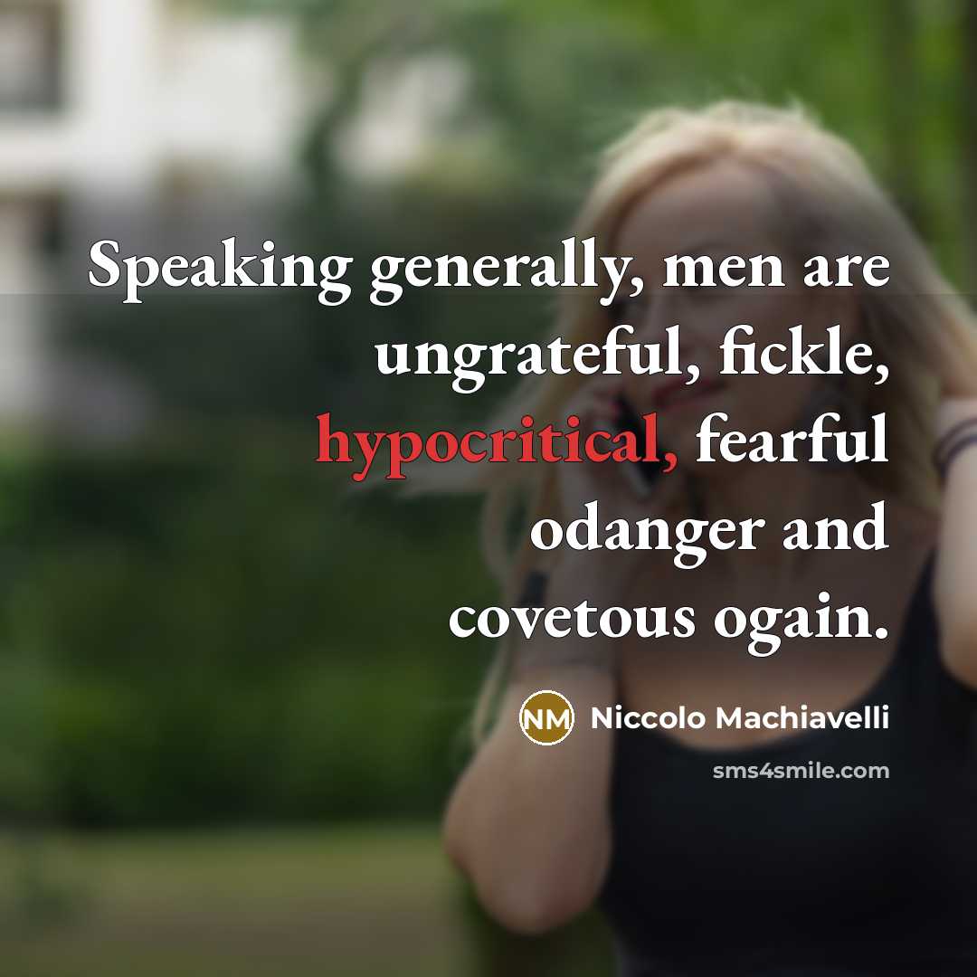 “Speaking generally, men are ungrateful, fickle, hypocritical, fearful odanger and…” quote by Niccolo Machiavelli