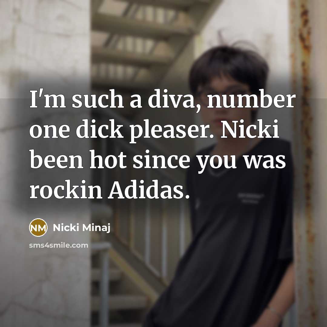 “I'm such a diva, number one dick pleaser. Nicki been…” quote by Nicki Minaj
