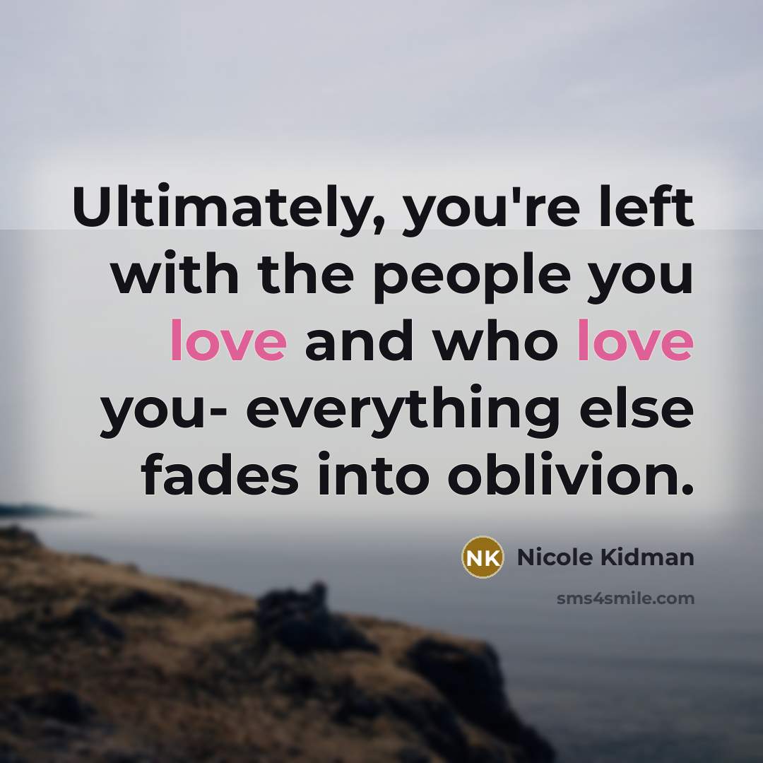 “Ultimately, you're left with the people you love and who…” quote by Nicole Kidman