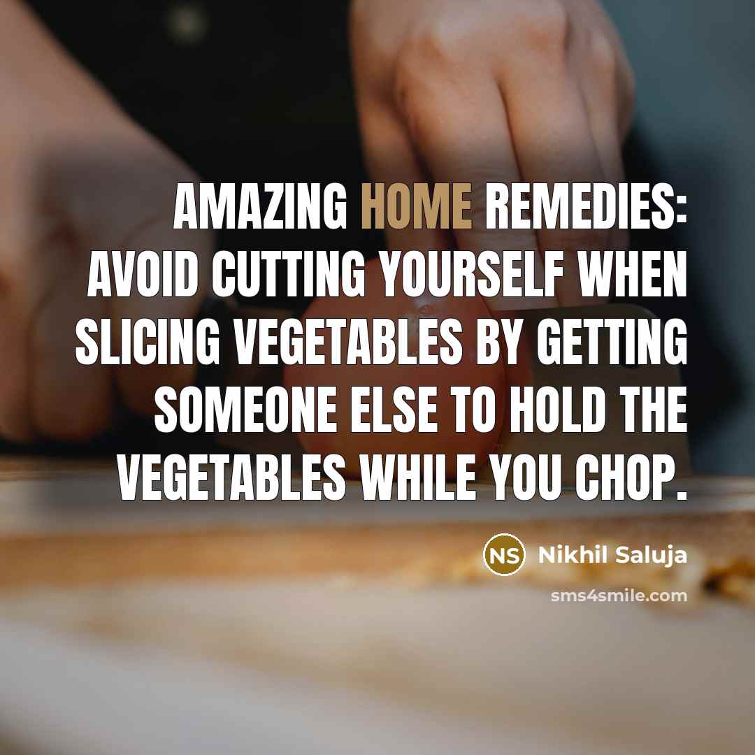 “Amazing Home Remedies: Avoid cutting yourself when slicing vegetables by…” quote by Nikhil Saluja