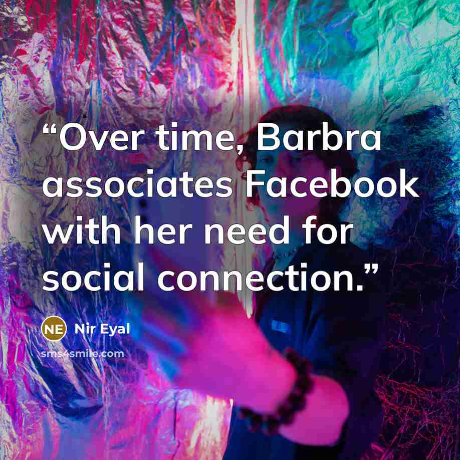 “Over time, Barbra associates Facebook with her need for social connection.” quote by Nir Eyal