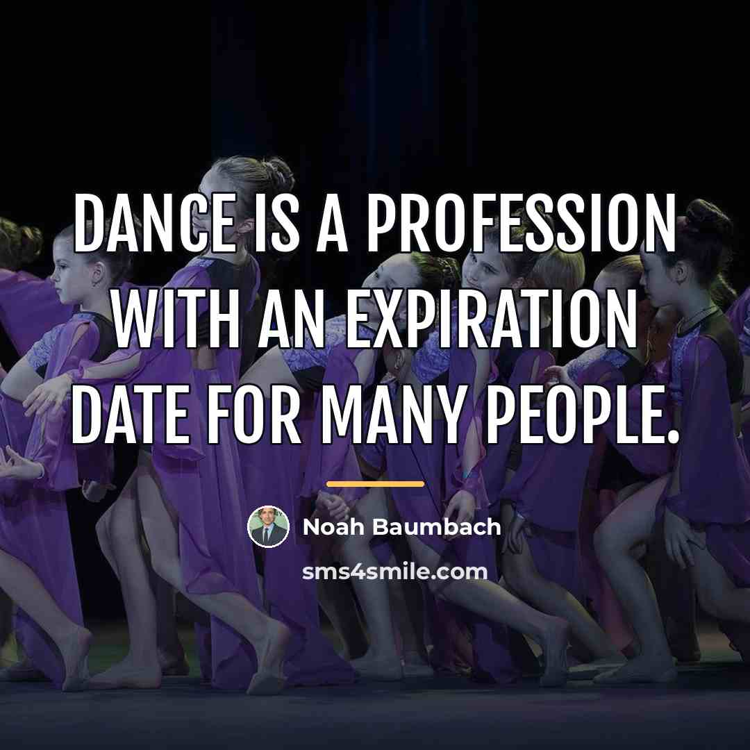 “Dance is a profession with an expiration date for many…” quote by Noah Baumbach