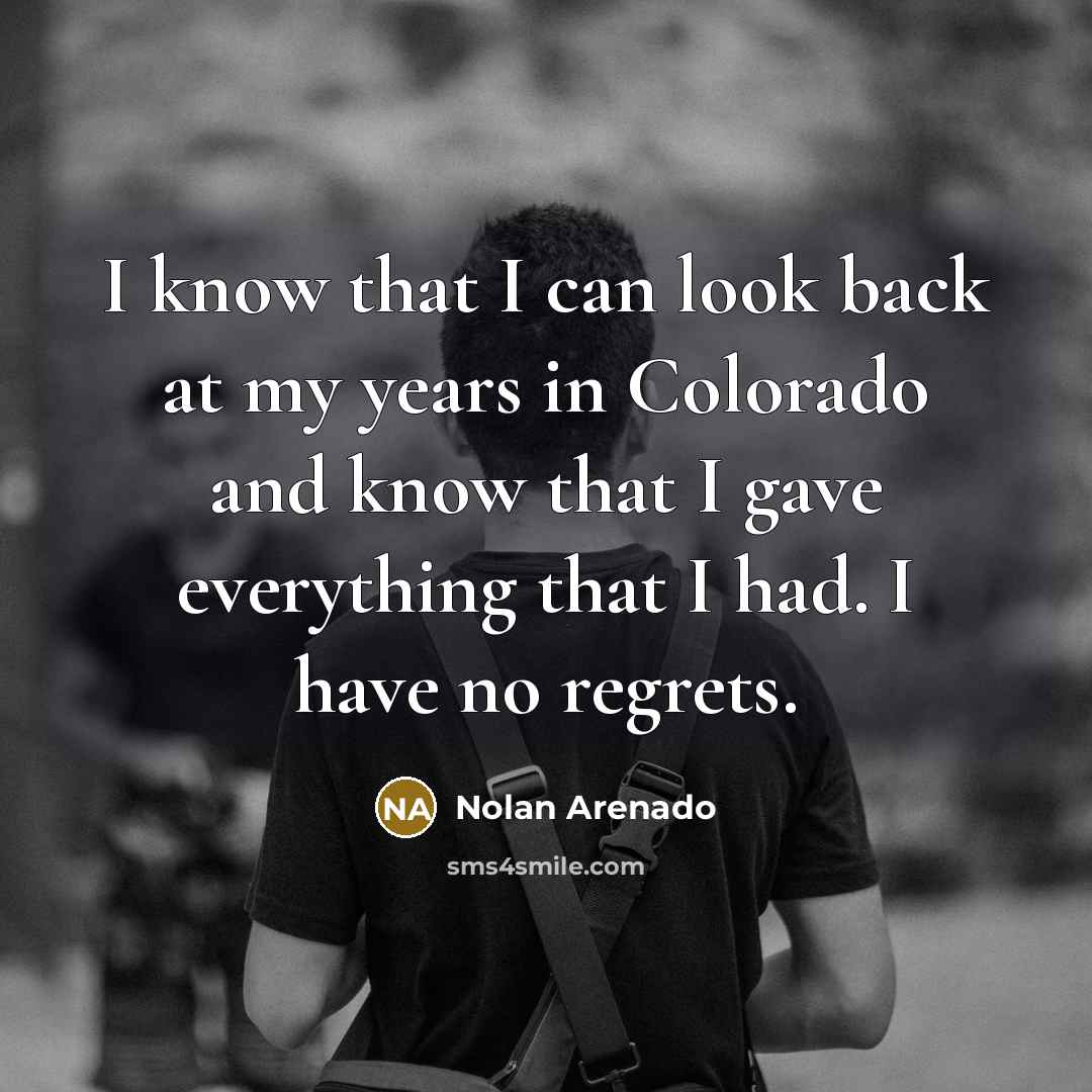 “I know that I can look back at my years…” quote by Nolan Arenado