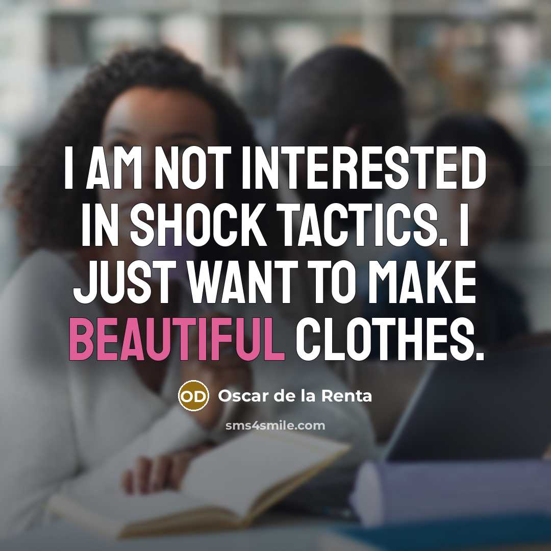 “I am not interested in shock tactics. I just want…” quote by Oscar de la Renta