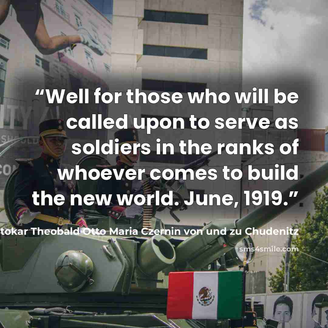 “Well for those who will be called upon to serve as soldiers in the ranks of whoever comes to build the new world. June, 1919.” quote by Ottokar Theobald Otto Maria Czernin von und zu Chudenitz