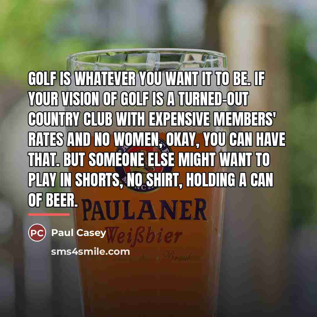 “Golf is whatever you want it to be. If your…” quote by Paul Casey
