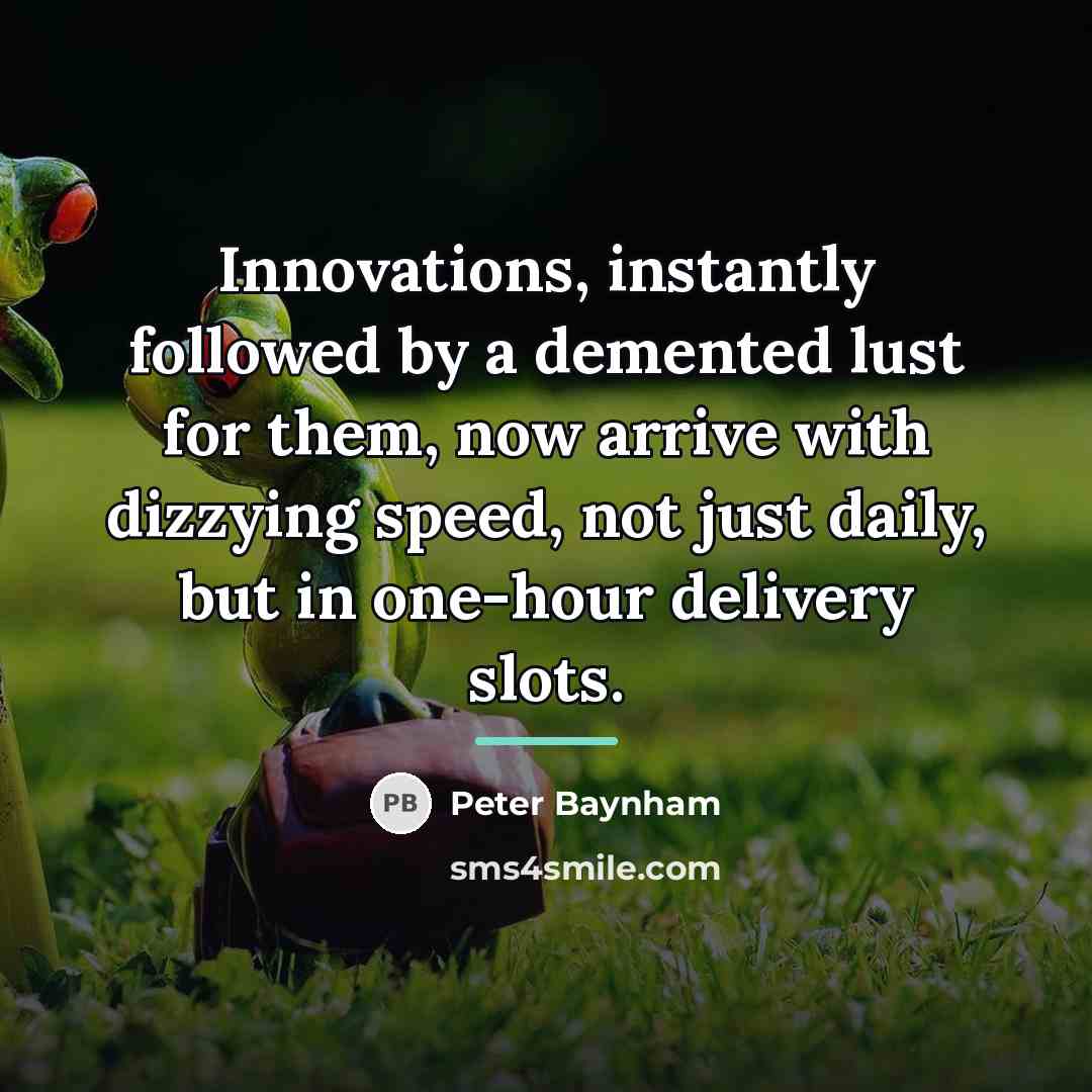 “Innovations, instantly followed by a demented lust for them, now…” quote by Peter Baynham