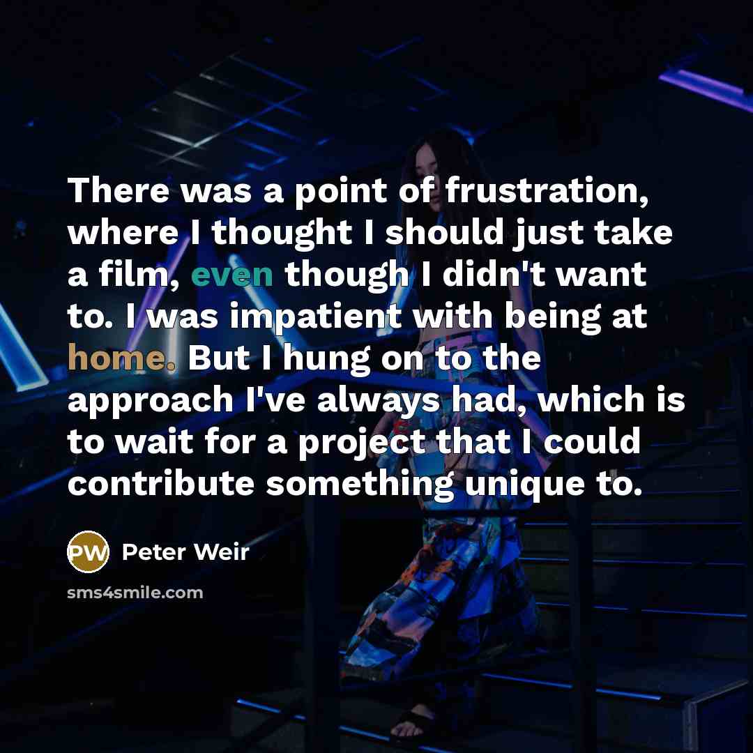 “There was a point of frustration, where I thought I…” quote by Peter Weir
