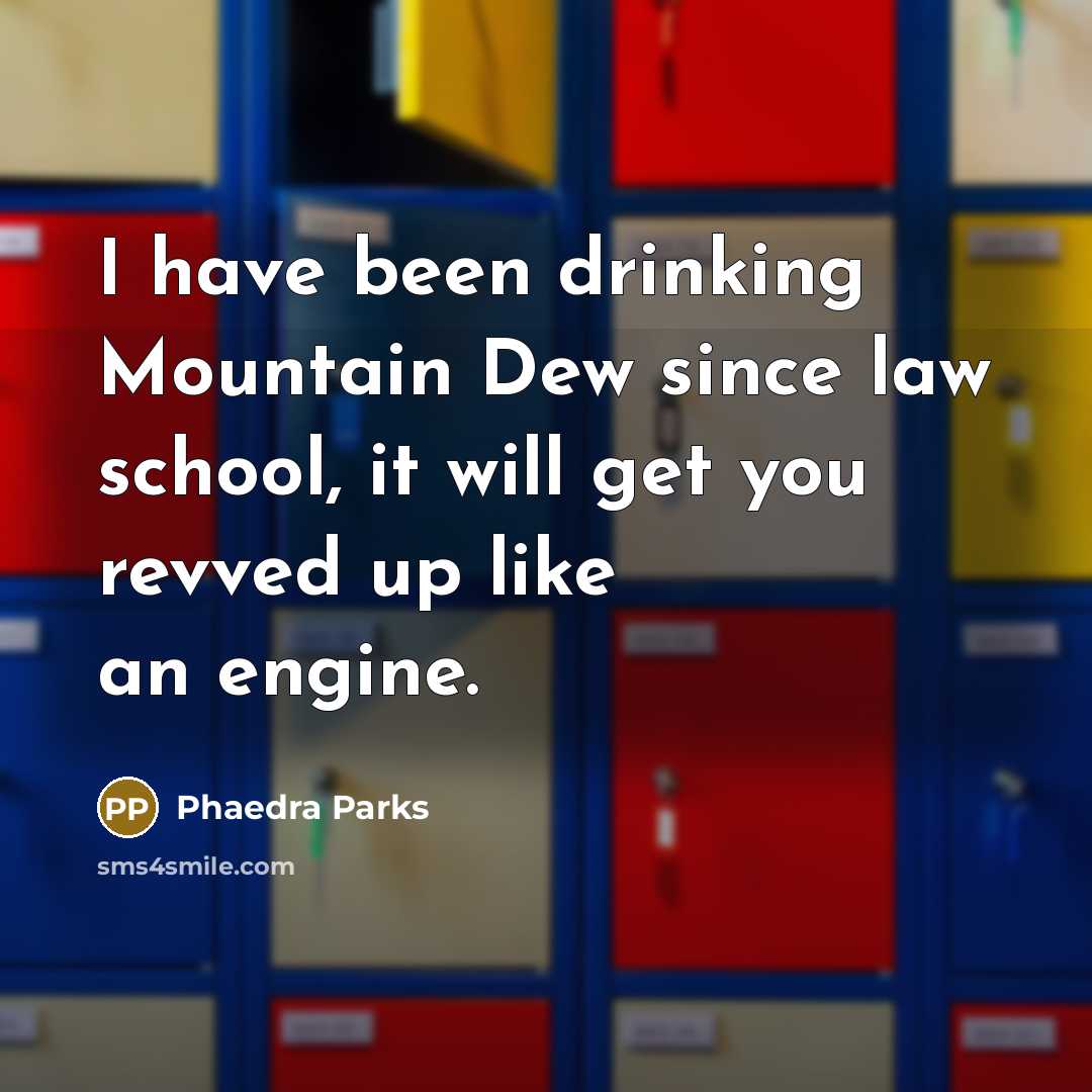 “I have been drinking Mountain Dew since law school, it will get you revved up like an engine.” quote by Phaedra Parks
