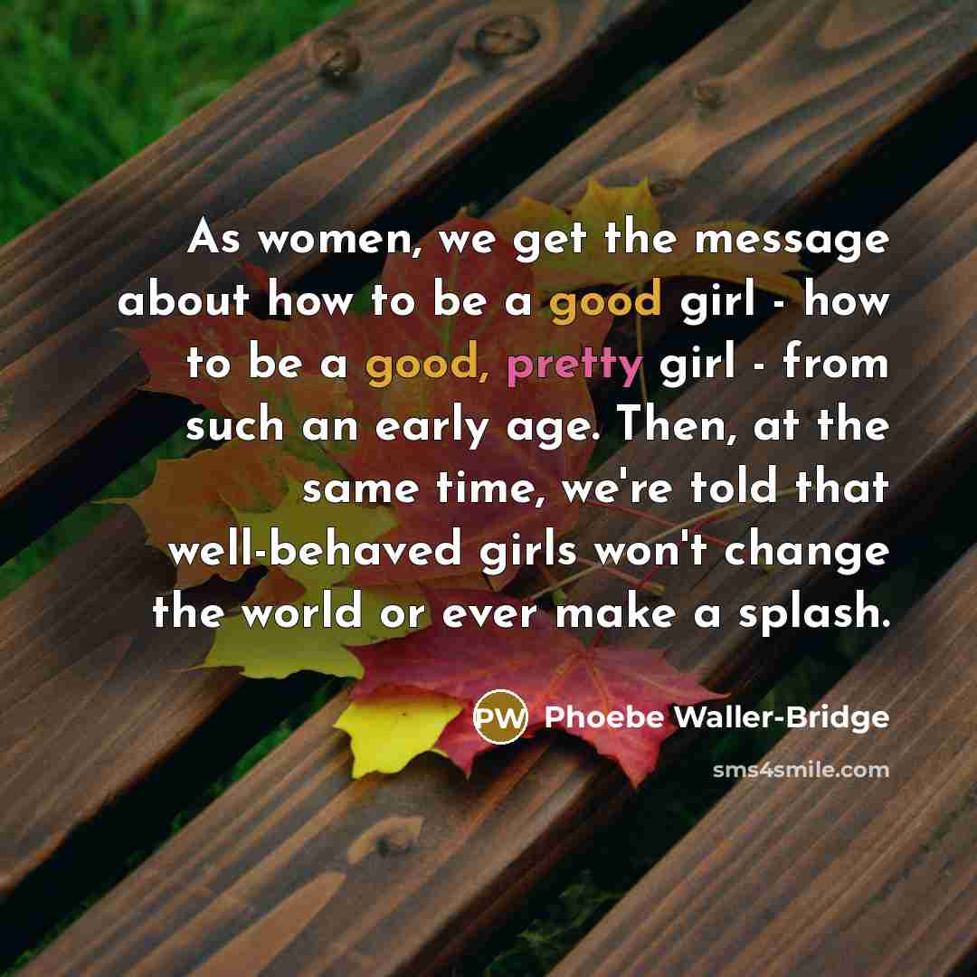“As women, we get the message about how to be…” quote by Phoebe Waller-Bridge