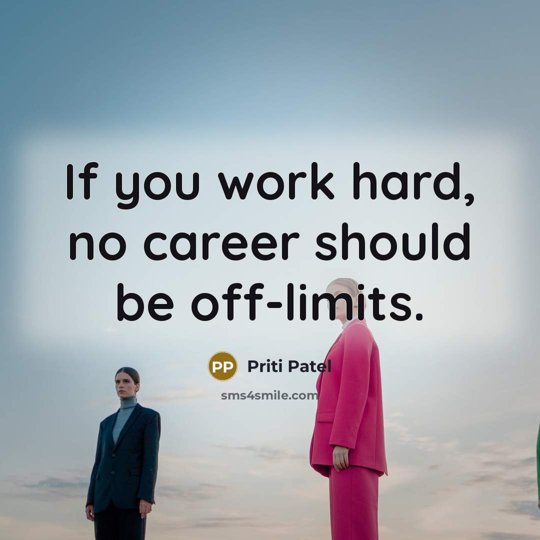 “If you work hard, no career should be off-limits.…” quote by Priti Patel