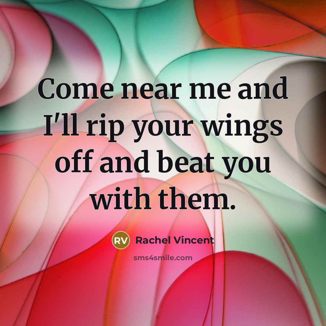 “Come near me and I'll rip your wings off and…” quote by Rachel Vincent