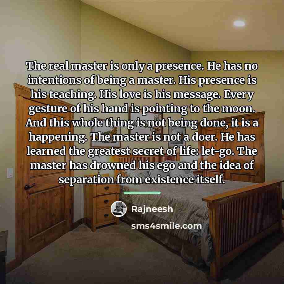 “The real master is only a presence. He has no…” quote by Rajneesh