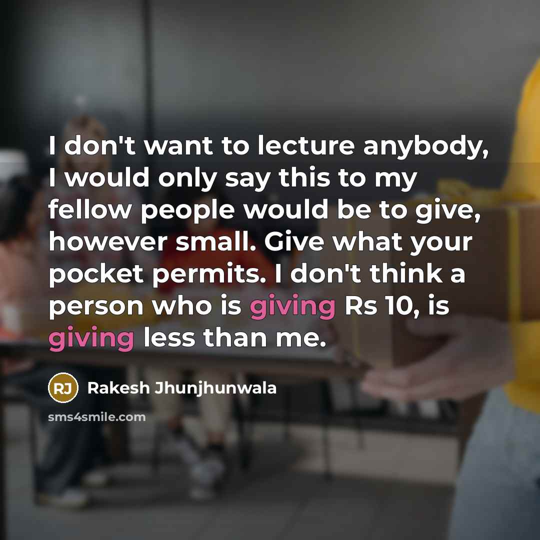 “I don't want to lecture anybody, I would only say…” quote by Rakesh Jhunjhunwala