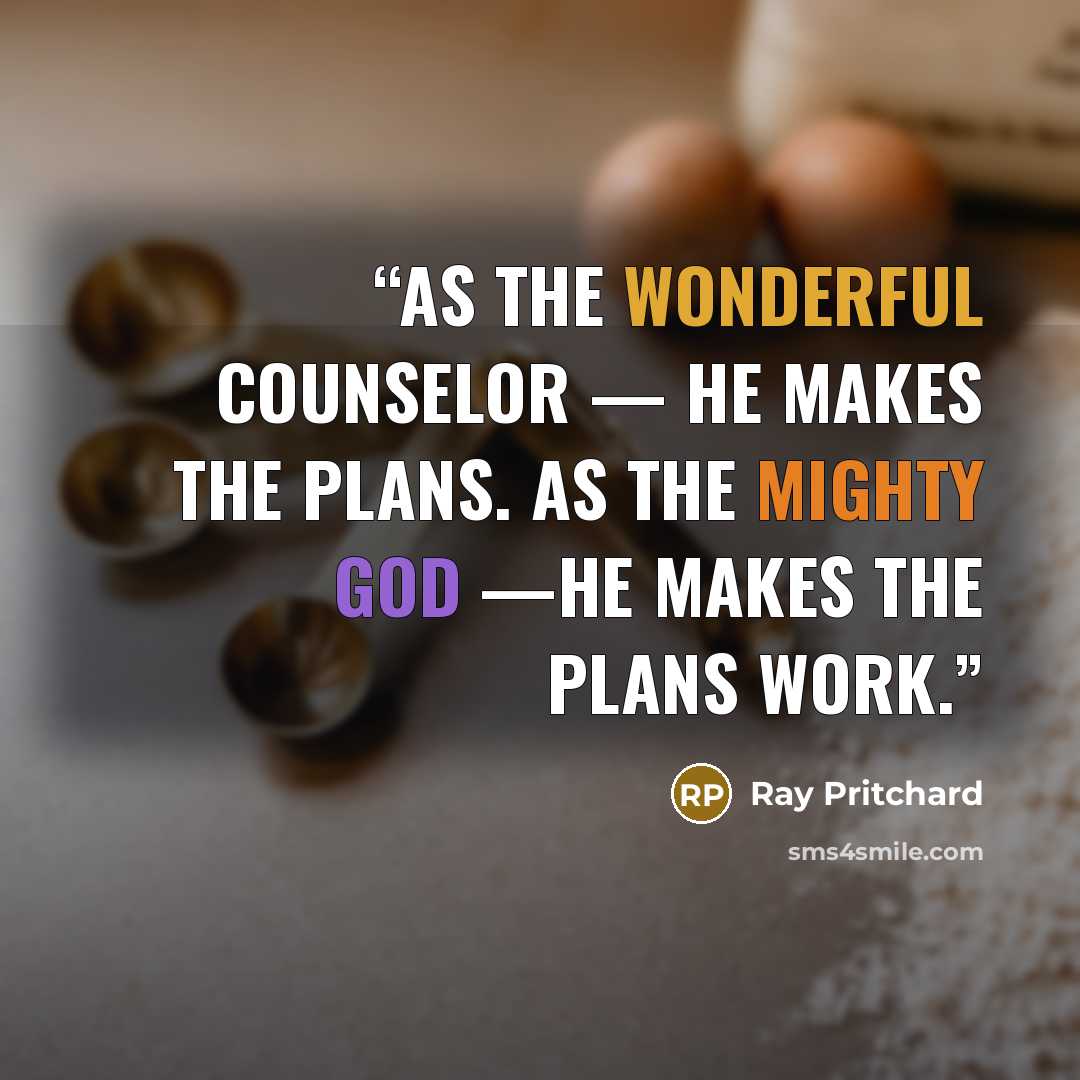 “As the Wonderful Counselor — He makes the plans. As the Mighty God —He makes the plans work.” quote by Ray Pritchard