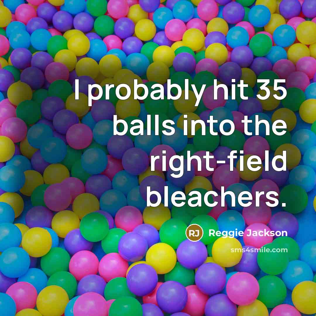 “I probably hit 35 balls into the right-field bleachers.…” quote by Reggie Jackson