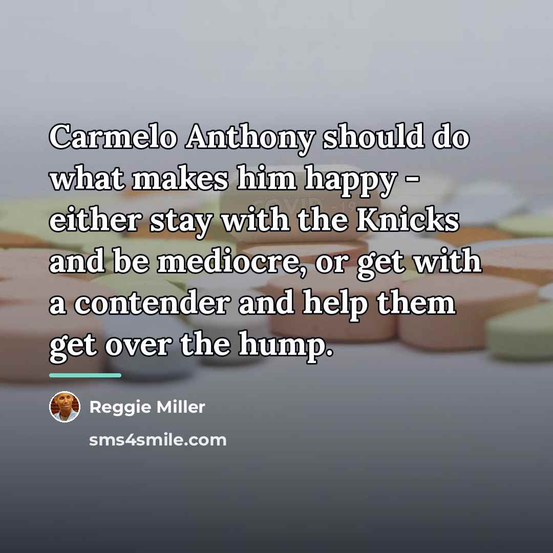 “Carmelo Anthony should do what makes him happy - either…” quote by Reggie Miller