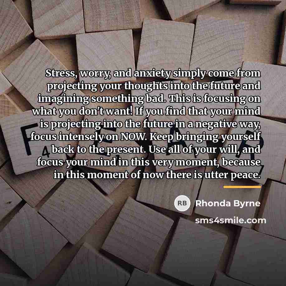 “Stress, worry, and anxiety simply come from projecting your thoughts…” quote by Rhonda Byrne