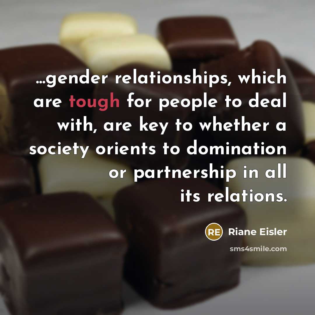 “...gender relationships, which are tough for people to deal with,…” quote by Riane Eisler