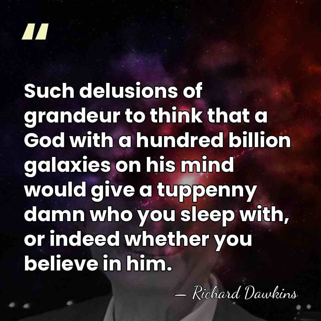Such delusions of grandeur to think that a God with a hundred&hellip; - Richard Dawkins