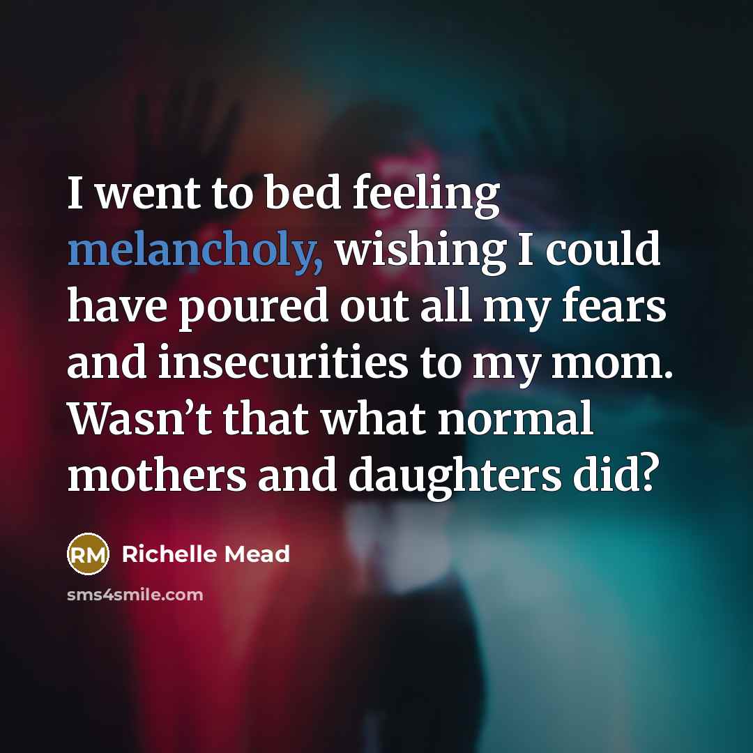 “I went to bed feeling melancholy, wishing I could have…” quote by Richelle Mead