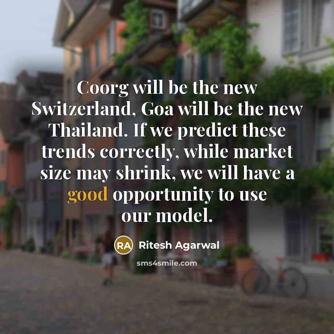 “Coorg will be the new Switzerland, Goa will be the…” quote by Ritesh Agarwal