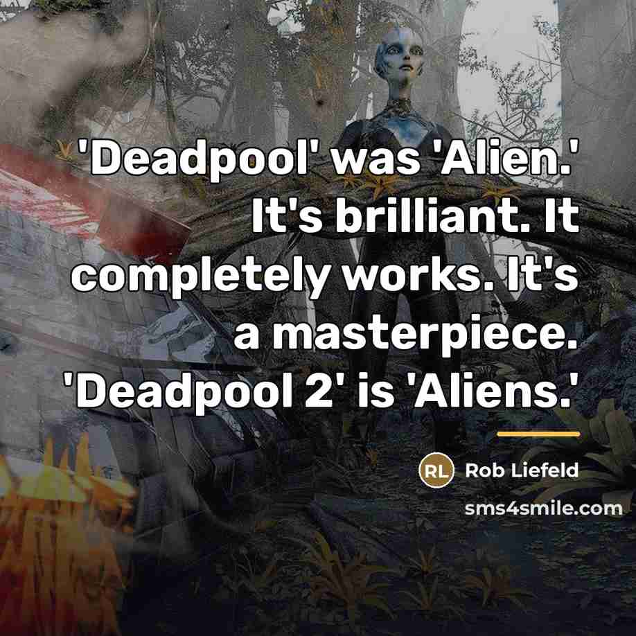 “'Deadpool' was 'Alien.' It's brilliant. It completely works. It's a…” quote by Rob Liefeld