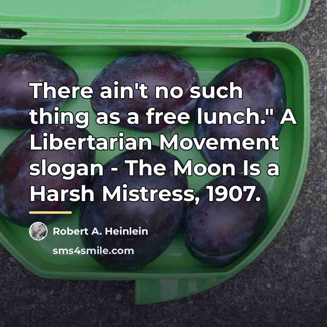 “There ain't no such thing as a free lunch." A…” quote by Robert A. Heinlein