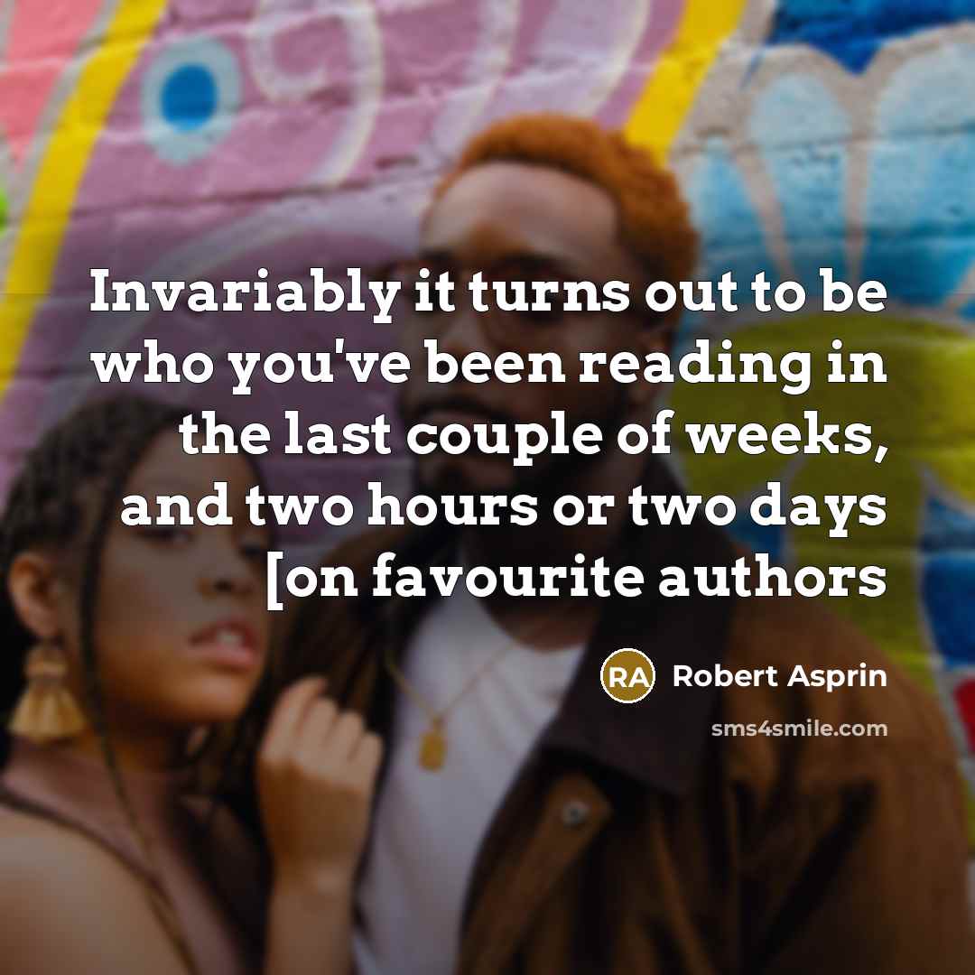 “Invariably it turns out to be who you've been reading…” quote by Robert Asprin