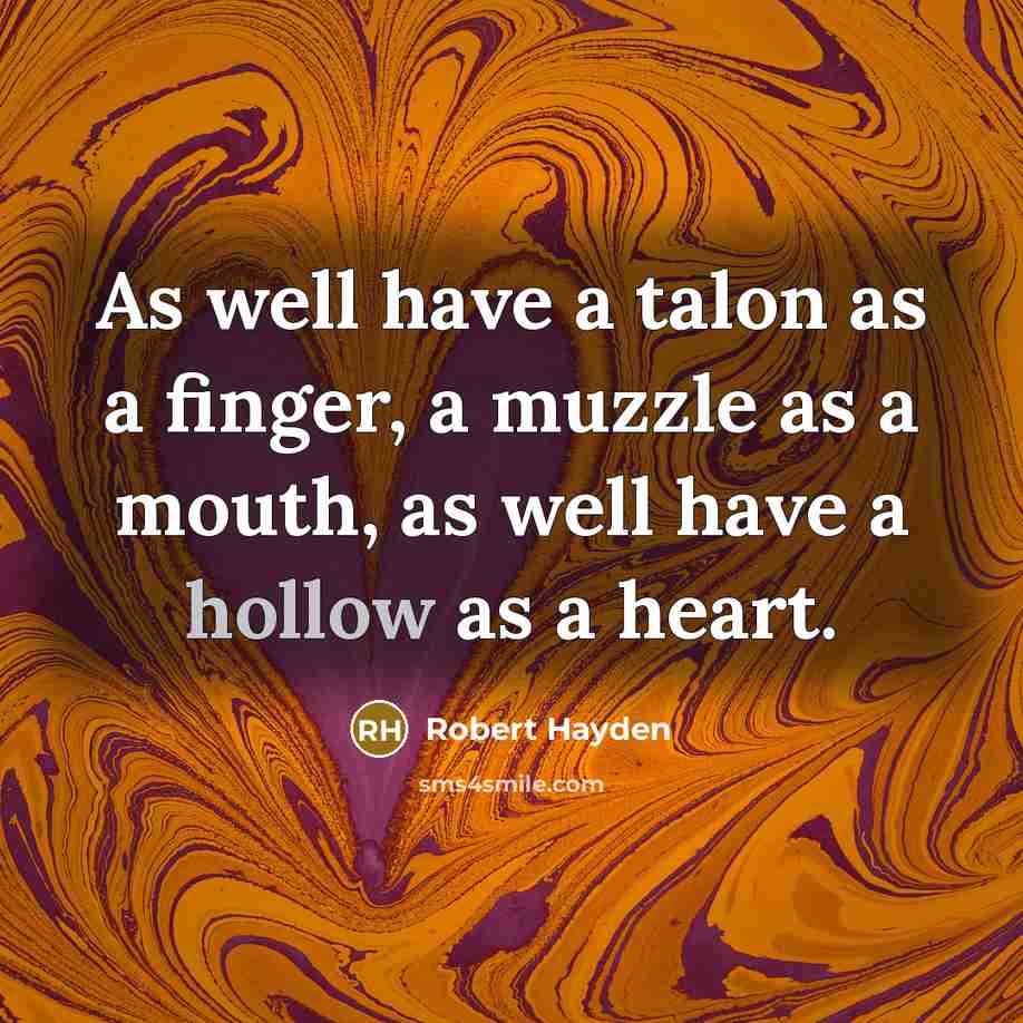 “As well have a talon as a finger, a muzzle…” quote by Robert Hayden