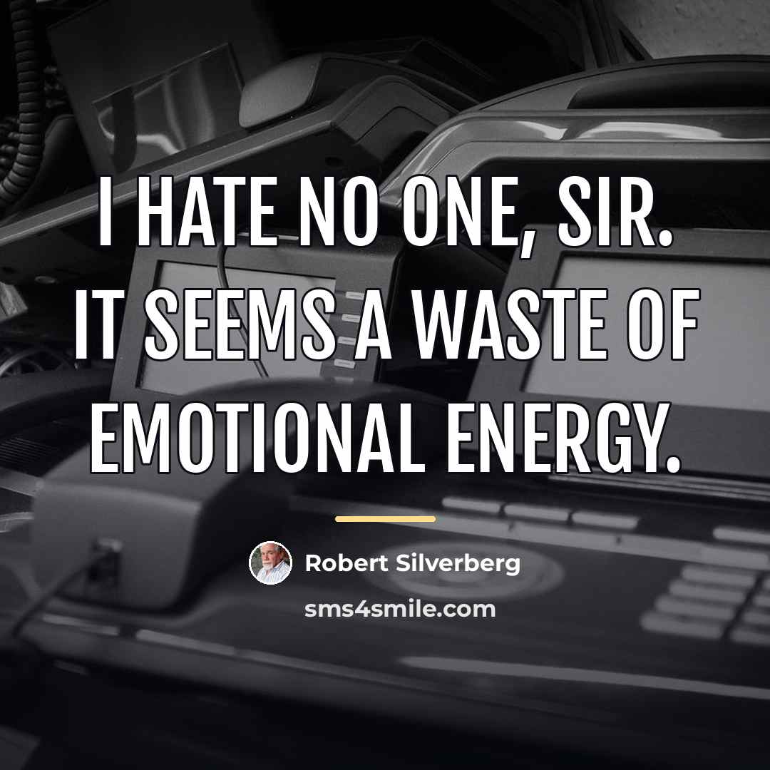 “I hate no one, sir. It seems a waste of…” quote by Robert Silverberg