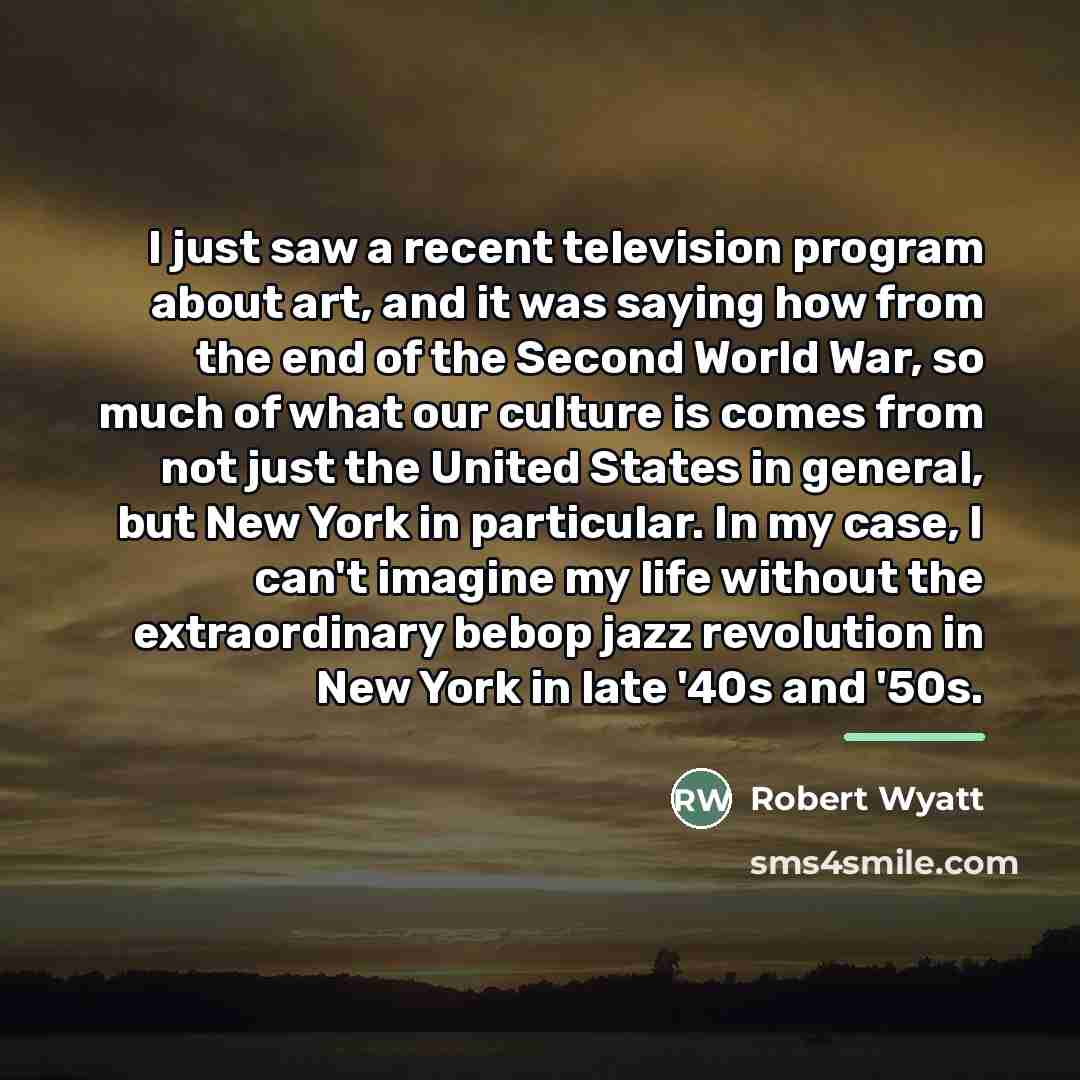 “I just saw a recent television program about art, and…” quote by Robert Wyatt