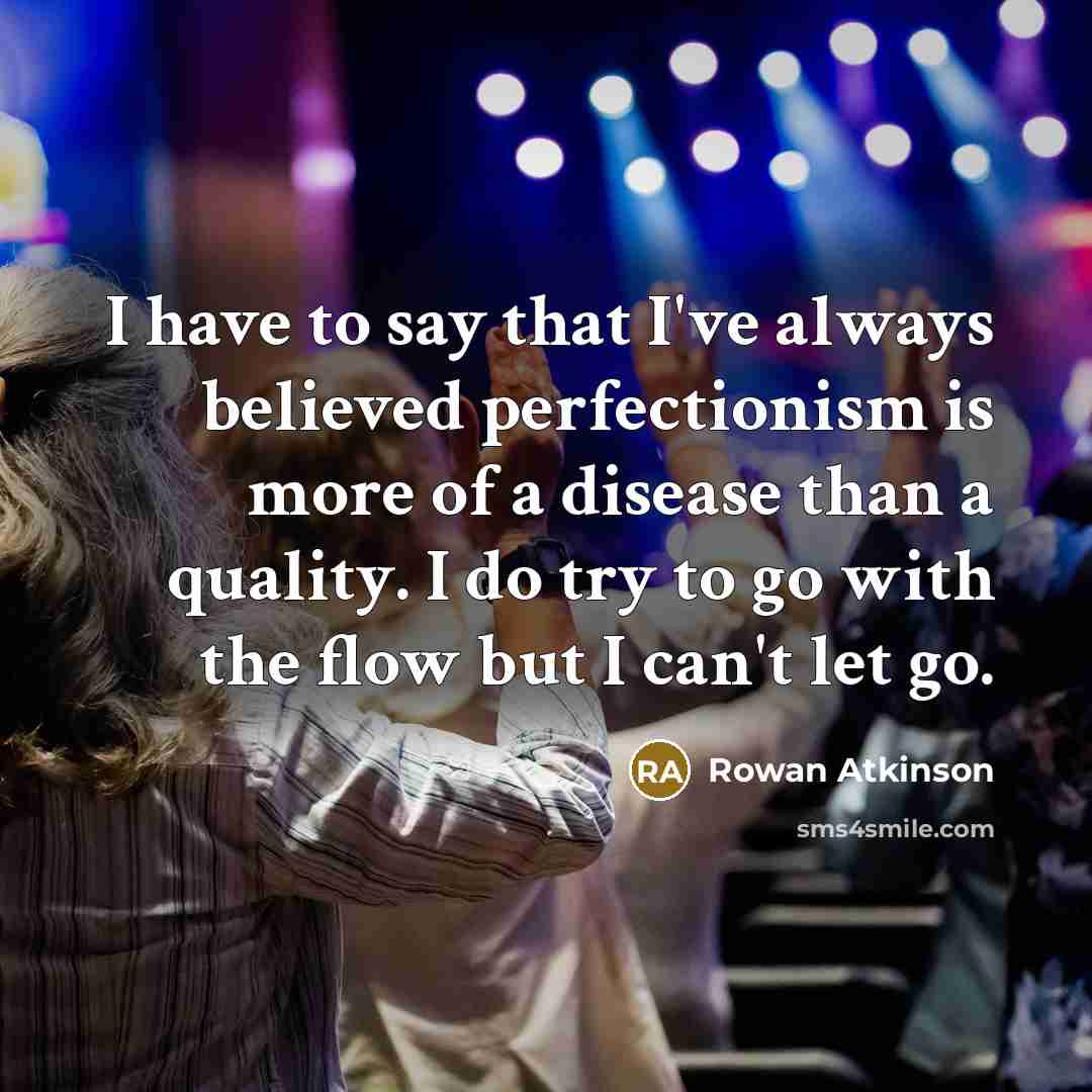 “I have to say that I've always believed perfectionism is…” quote by Rowan Atkinson