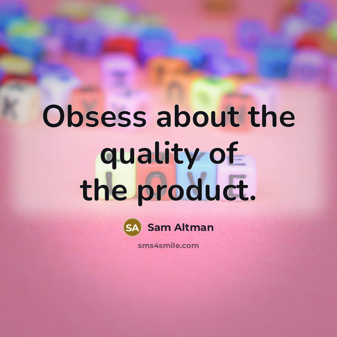 “Obsess about the quality of the product.…” quote by Sam Altman