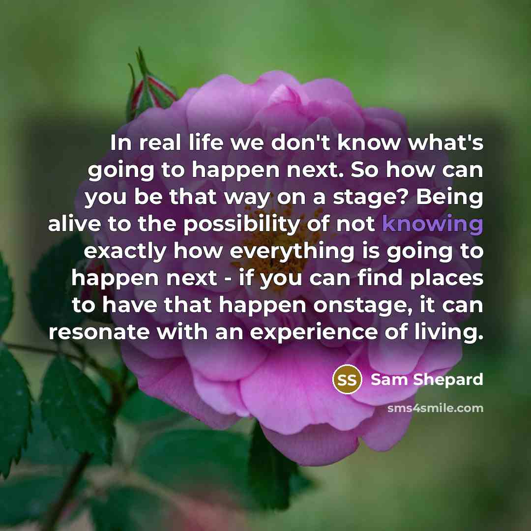 “In real life we don't know what's going to happen…” quote by Sam Shepard
