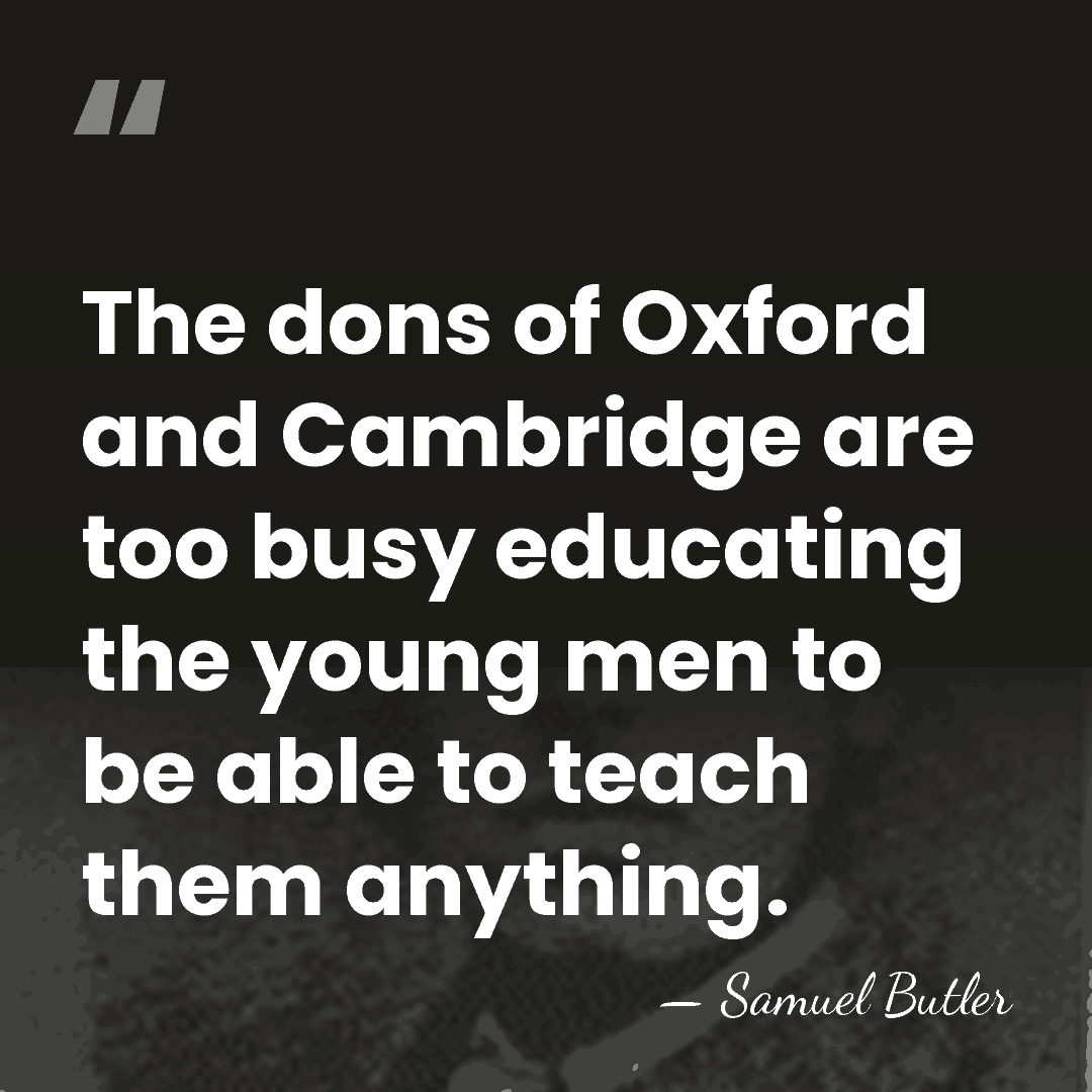 The dons of Oxford and Cambridge are too busy educating the young&hellip; - Samuel Butler