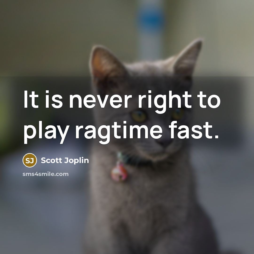 “It is never right to play ragtime fast.…” quote by Scott Joplin