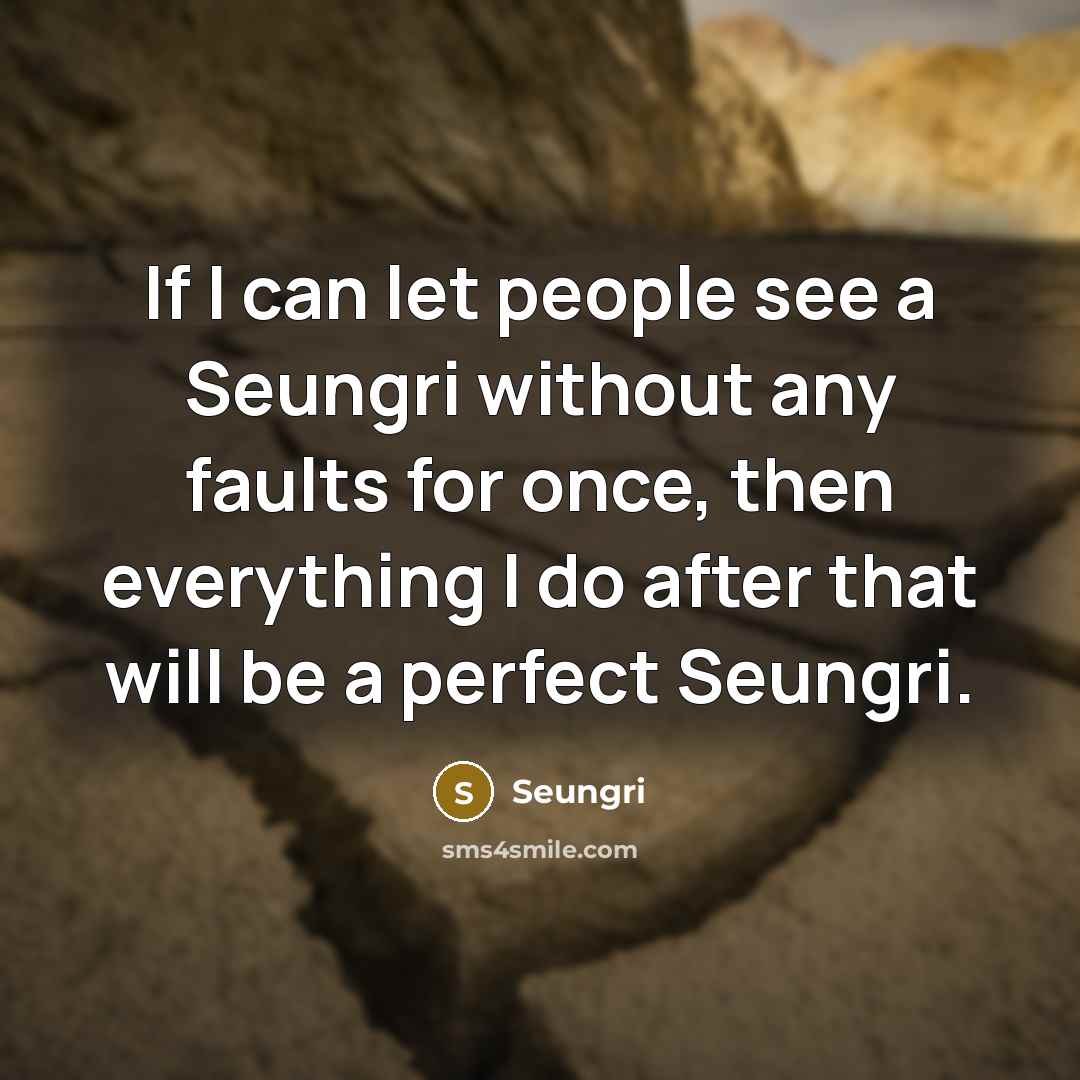 “If I can let people see a Seungri without any…” quote by Seungri