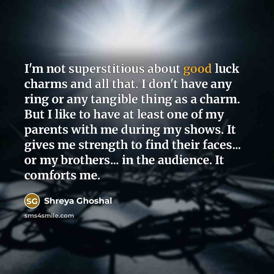 “I'm not superstitious about good luck charms and all that.…” quote by Shreya Ghoshal